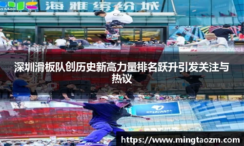 深圳滑板队创历史新高力量排名跃升引发关注与热议