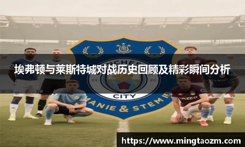 埃弗顿与莱斯特城对战历史回顾及精彩瞬间分析